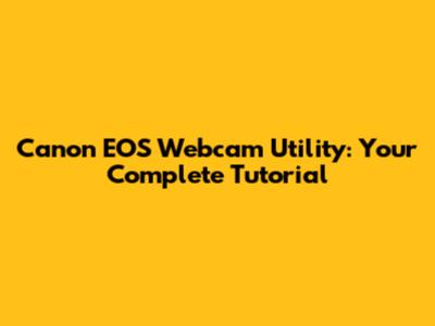 Canon EOS Webcam Utility: Your Complete Tutorial