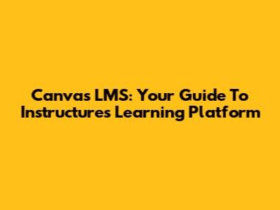 Canvas LMS: Your Guide To Instructure's Learning Platform