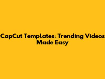 CapCut Templates: Trending Videos Made Easy