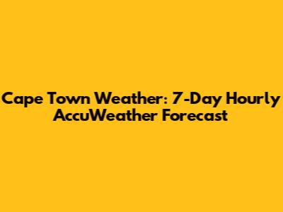 Cape Town Weather: 7-Day Hourly AccuWeather Forecast
