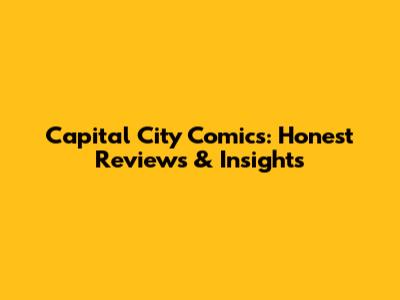 Capital City Comics: Honest Reviews & Insights