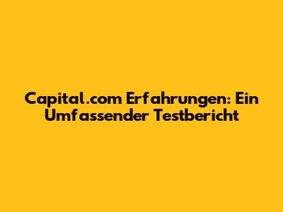 Capital.com Erfahrungen: Ein Umfassender Testbericht