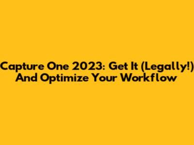 Capture One 2023: Get It (Legally!) And Optimize Your Workflow