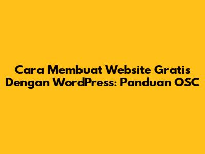Cara Membuat Website Gratis Dengan WordPress: Panduan OSC