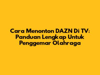 Cara Menonton DAZN Di TV: Panduan Lengkap Untuk Penggemar Olahraga