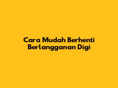 Cara Mudah Berhenti Berlangganan Digi