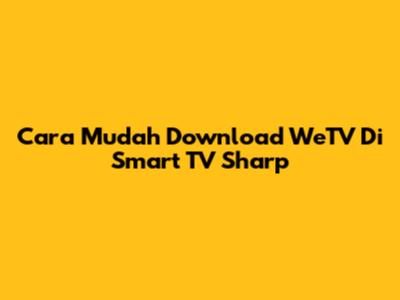 Cara Mudah Download WeTV Di Smart TV Sharp