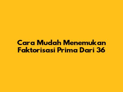 Cara Mudah Menemukan Faktorisasi Prima Dari 36