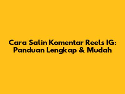 Cara Salin Komentar Reels IG: Panduan Lengkap & Mudah
