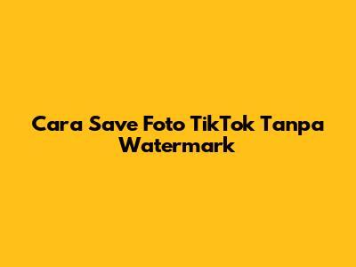 Cara Save Foto TikTok Tanpa Watermark