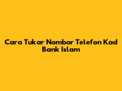 Cara Tukar Nombor Telefon Kad Bank Islam