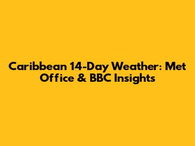 Caribbean 14-Day Weather: Met Office & BBC Insights