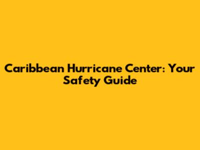 Caribbean Hurricane Center: Your Safety Guide