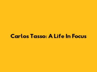 Carlos Tasso: A Life In Focus