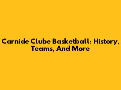 Carnide Clube Basketball: History, Teams, And More