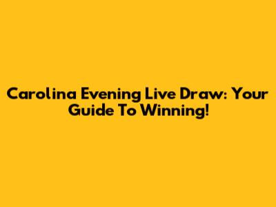 Carolina Evening Live Draw: Your Guide To Winning!