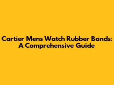 Cartier Men's Watch Rubber Bands: A Comprehensive Guide