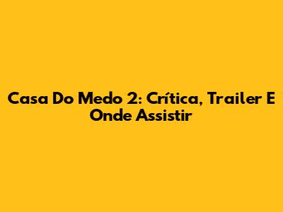 Casa Do Medo 2: Crítica, Trailer E Onde Assistir