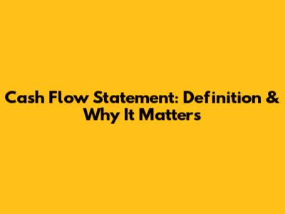 Cash Flow Statement: Definition & Why It Matters