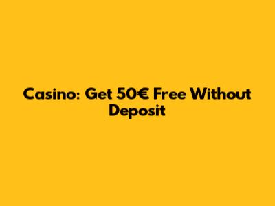 Casino: Get 50€ Free Without Deposit