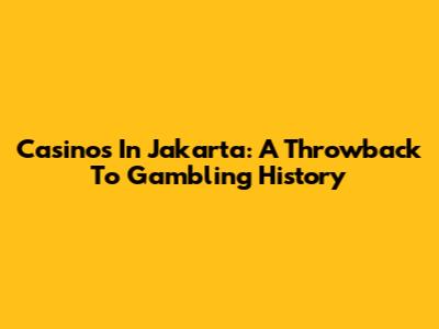 Casinos In Jakarta: A Throwback To Gambling History