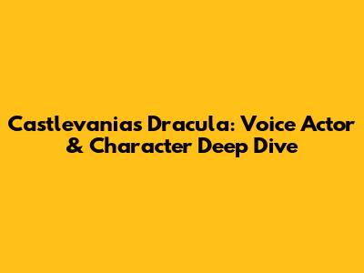 Castlevania's Dracula: Voice Actor & Character Deep Dive