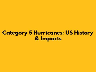 Category 5 Hurricanes: US History & Impacts