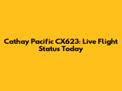 Cathay Pacific CX623: Live Flight Status Today