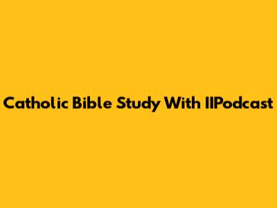 Catholic Bible Study With IIPodcast