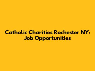 Catholic Charities Rochester NY: Job Opportunities