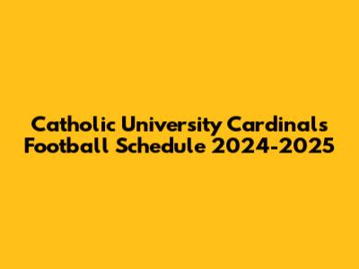 Catholic University Cardinals Football Schedule 2024-2025