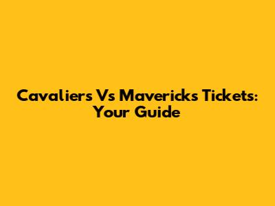 Cavaliers Vs Mavericks Tickets: Your Guide