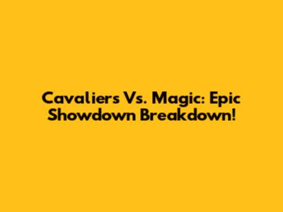 Cavaliers Vs. Magic: Epic Showdown Breakdown!