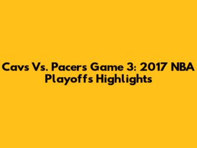 Cavs Vs. Pacers Game 3: 2017 NBA Playoffs Highlights