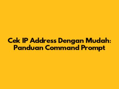 Cek IP Address Dengan Mudah: Panduan Command Prompt