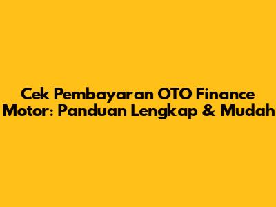 Cek Pembayaran OTO Finance Motor: Panduan Lengkap & Mudah