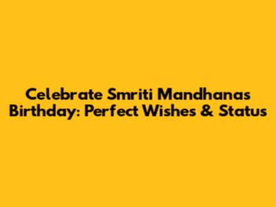 Celebrate Smriti Mandhana's Birthday: Perfect Wishes & Status