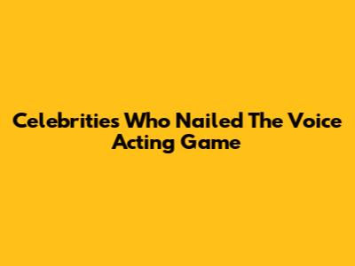 Celebrities Who Nailed The Voice Acting Game