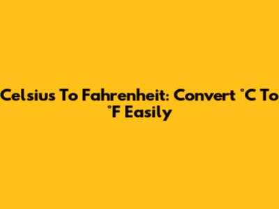 Celsius To Fahrenheit: Convert °C To °F Easily