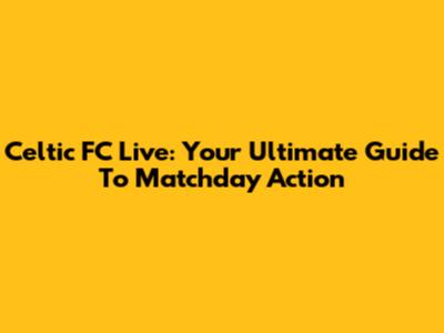 Celtic FC Live: Your Ultimate Guide To Matchday Action