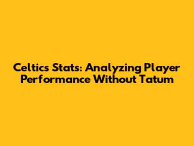 Celtics Stats: Analyzing Player Performance Without Tatum