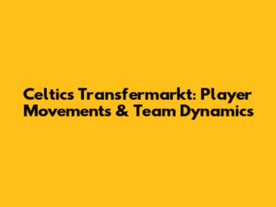 Celtics Transfermarkt: Player Movements & Team Dynamics