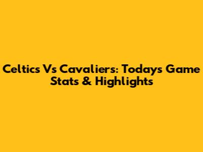 Celtics Vs Cavaliers: Today's Game Stats & Highlights