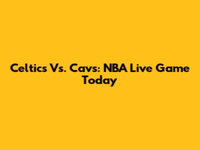 Celtics Vs. Cavs: NBA Live Game Today