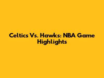 Celtics Vs. Hawks: NBA Game Highlights