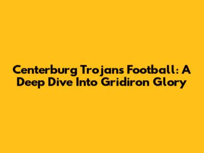 Centerburg Trojans Football: A Deep Dive Into Gridiron Glory