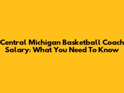 Central Michigan Basketball Coach Salary: What You Need To Know