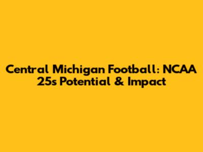 Central Michigan Football: NCAA 25's Potential & Impact