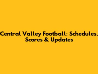 Central Valley Football: Schedules, Scores & Updates