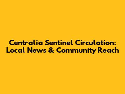Centralia Sentinel Circulation: Local News & Community Reach